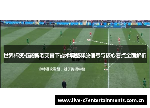 世界杯资格赛新老交替下战术调整释放信号与核心看点全面解析